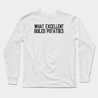 What Excellent Boiled Potatoes Funny Quotes Long Sleeve T-Shirt